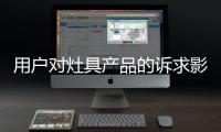 用户对灶具产品的诉求影响灶具企业