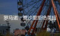 罗马诺：贾沙里拒绝英超球队邀请	，只想去米兰