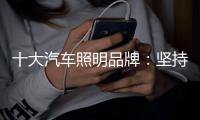 十大汽车照明品牌：坚持创新,迎接挑战,完胜市场