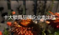 十大锁具品牌企业走出招商困境 看四招