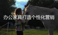 办公家具打造个性化营销赢得更多的市场份额