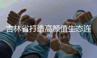吉林省打造高颜值生态连通格局