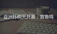 亚洲杯明天开赛
，宫鲁鸣要拿张子宇当奇兵
？