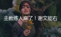 主教练人麻了！谢文能右路无压力传中�，皮球直接飞出底线
