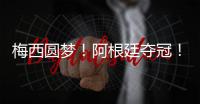 梅西圆梦
！阿根廷夺冠
！