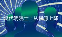 樊代明院士：从根源上降低癌症发病率
