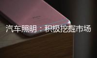 汽车照明	：积极挖掘市场需求 不断开拓新渠道