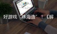 好游戏“珠海造”！《解限机》7月2日全球公测引爆期待