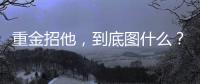 重金招他，到底图什么
？6场挂0：是国足不会用，还是足协又错了
？
