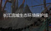 长江流域生态环境保护成效如何？看这份报告怎么说
