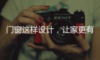 门窗这样设计，让家更有格调
