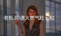 老板3D速火燃气灶

，和华帝燃气灶一起带你玩转“中式厨房”