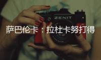 萨巴伦卡：拉杜卡努打得很精彩
，相信很快她就会重返前十