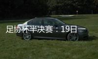 足协杯半决赛：19日一方vs申花 20日上港vs鲁能