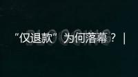 “仅退款”为何落幕？｜说政经事