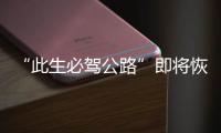 “此生必驾公路”即将恢复通车�！