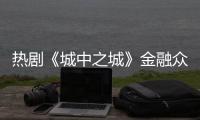 热剧《城中之城》金融众生相：从“九正一邪”到“三代同行”