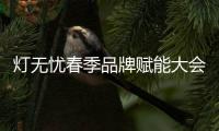 灯无忧春季品牌赋能大会 精彩亮点实时看