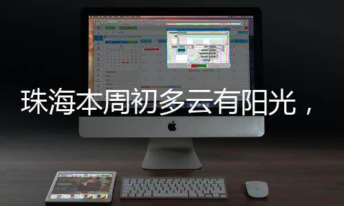 本周伴珠海天气5月11日下午