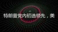 特朗普党内初选领先
，美国大选或成“两任总统之争”