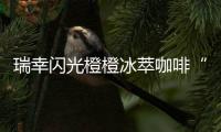 瑞幸闪光橙橙冰萃咖啡“橙意”上线：咖啡馥郁橙汁甜美，超夏天～