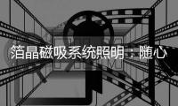 箔晶磁吸系统照明：随心随意	，取悦自己!