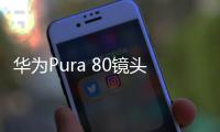 华为Pura 80镜头膜遭曝 三角排布镜头模组更大