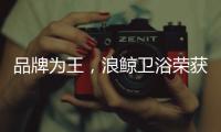 品牌为王�，浪鲸卫浴荣获“十大卫浴品牌”