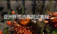 亚洲杯预选赛国足赛程
�：前两战定出线大势