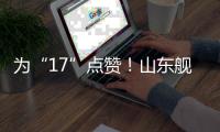 为“17”点赞！山东舰下水八周年