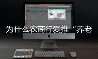 为什么农商行爱推“养老贷”
？ ｜说政经事