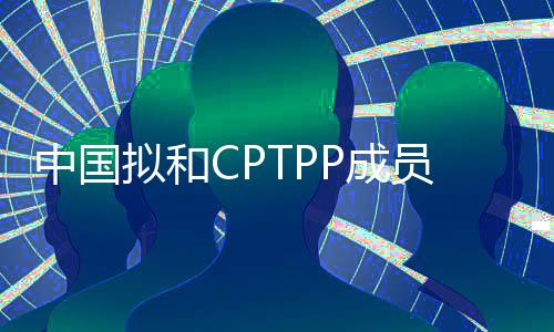 员非CPTPP目前共有11个成员国
