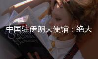 中国驻伊朗大使馆：绝大部分在伊中国公民平安撤出