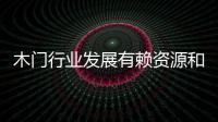 木门行业发展有赖资源和市场