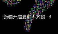 新疆开启夏训	！齐麟+3伤员仍未痊愈，将与劳森续约，下月安排热身