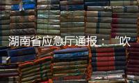 湖南省应急厅通报�：“吹哨人”获奖励