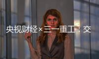 央视财经×三一重工：交通建设持续升温！5月基建亮点满满→