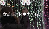 女篮亚洲杯中国队12人名单公布，唯一目标就是争取卫冕