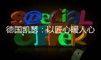 德国凯瑟�：以匠心暖人心 精益求精深耕中国市场!