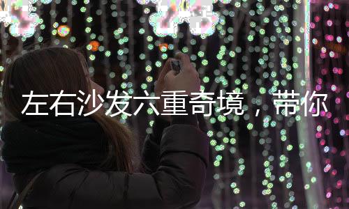 躺进左右沙发的奇境里