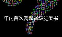 年内首次调整省级党委书记
，他们上任后调研的第一站