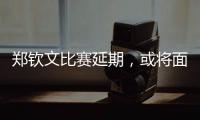 郑钦文比赛延期
，或将面临背靠背体能劣势