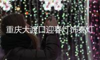 重庆大渡口迎春灯饰亮灯 喜迎春节年味儿浓浓
