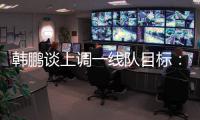韩鹏谈上调一线队目标
：能力有大小，还是毫无保留发挥自己能力