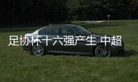 足协杯十六强产生 中超前六球队展现强劲实力