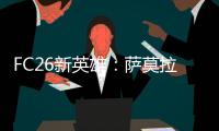 FC26新英雄：萨莫拉诺�、萨尔加多	、德罗西、艾马尔在列