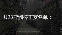 U23亚洲杯正赛名单	：国奥队出战争夺奥运门票